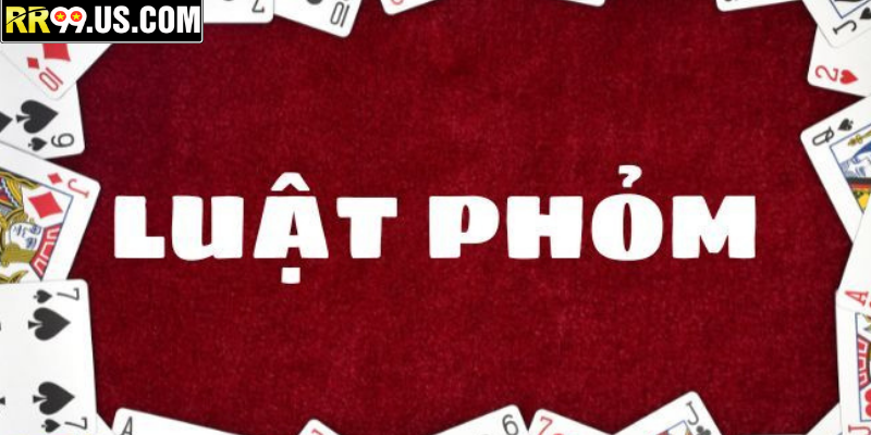 Phỏm Là Gì? Cách Chơi Phỏm Chi Tiết Dễ Hiểu Cho Người Mới